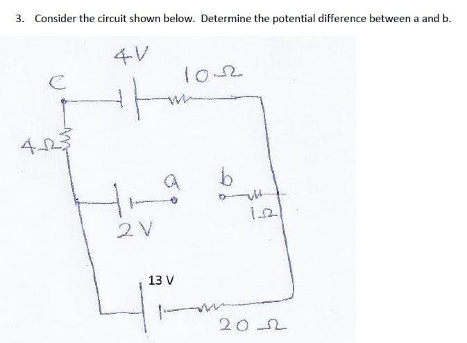 3. Consider the circuit shown below. Determine the potential difference between a and b.
2V
13 V
202
