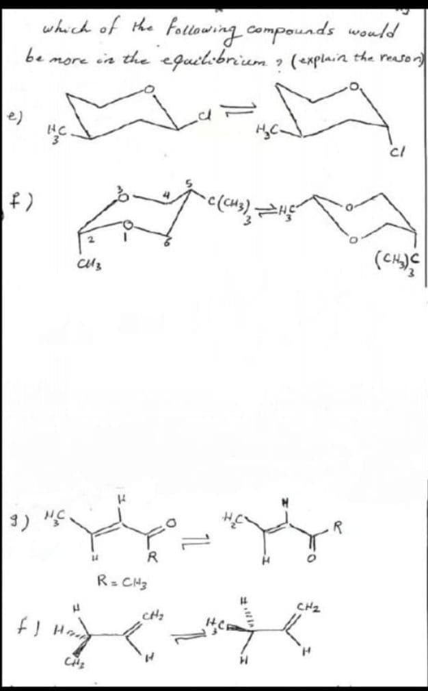 which of the following compounds would
more in the equilibrium ? (explain the reason)
be
e)
HC
cl
-(CH3)₂ =NC²
(CH₂)
f)
CU3
R
9) M.C.
R= CH3
CH₂
CH₂
H₂CB
Ange
| Hangy
CH₂
14