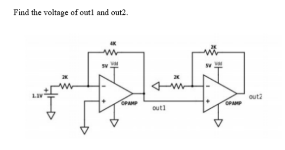Find the voltage of outl and out2.
2K
out2
OPAMP
OPAMP
outl
