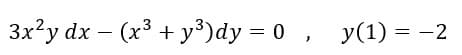 3x²y dx = (x³ + y³)dy = 0, y(1) = −2
-