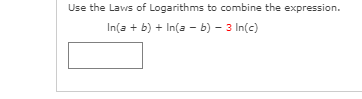 Use the Laws of Logarithms to combine the expression.
In(a + b) + In(a — ь) — з In(c)
