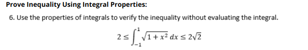 Prove Inequality Using Integral Properties:
6. Use the properties of integrals to verify the inequality without evaluating the integral.
dx s 2V2
