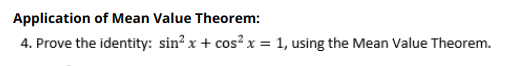 Application of Mean Value Theorem:
4. Prove the identity: sin² x + cos? x = 1, using the Mean Value Theorem.
