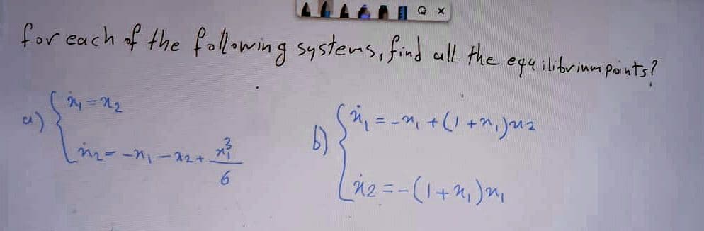 for each of the following systems, find all the equilibrium points?
241=22
a)
x²³
₁₂=-1₁-22+
6)
²n('n+ 1) + x = = ¹x)
(2₂= -(1+2₁) ²₁