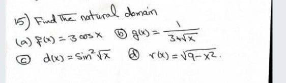 15) Find The natural domain
(a) f) = 3 cos X
© dix) = Sin
のrx) = 9-×2.
%3D
