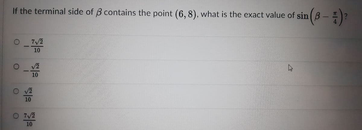 If the terminal side of B contains the point (6, 8), what is the exact value of sin (B
7/2
10
10
V2
10
O 7V2
10
