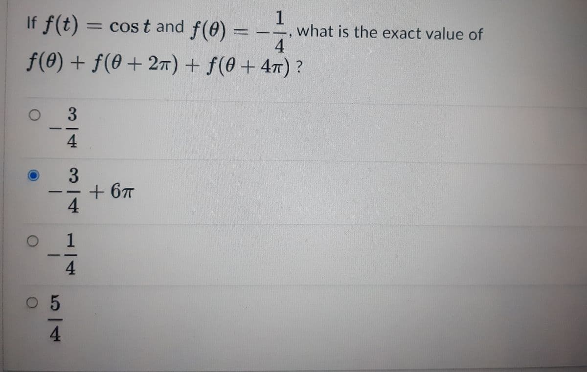 If f(t) = cost and f(0)
= cos t
what is the exact value of
f(0) + f(0 + 27) + f(0 + 47)?
4.
3
+6T
4
1
4.
4.
