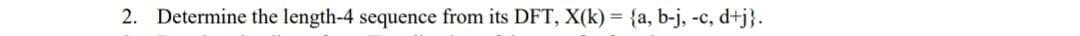 2. Determine the length-4 sequence from its DFT, X(k) = {a, b-j, -c, d+j}.
