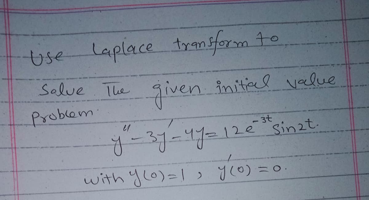 Use laplace tyanfferm to
Salve
given.
initel value
The
Problem
-3t
y-37-47=120 sinzt.
with yl0)=1 >
yro)
