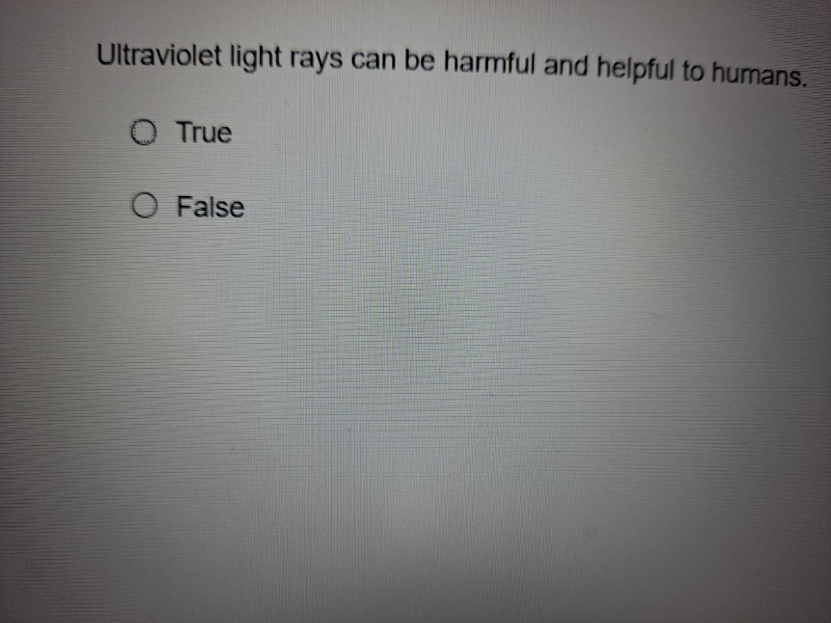 Ultraviolet light rays can be harmful and helpful to humans.
O True
O False
