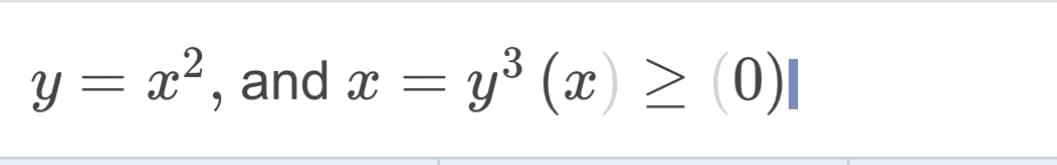 y = x², and x = y³ (x) ≥ (0)|