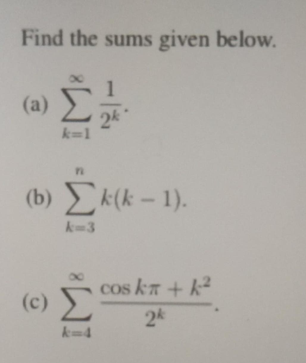 Find the sums given below.
1
(a)
k=1
(b) k(k – 1).
k-3
cos kT + k2
24
(c)
k=D4
