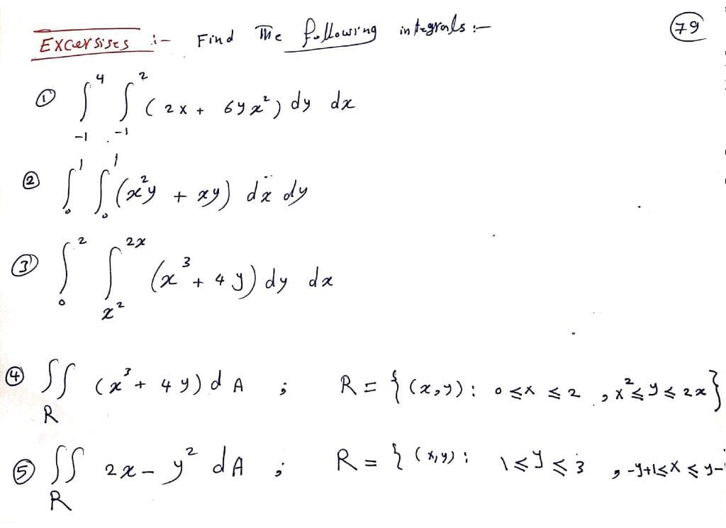 Find The followrng in tagrals
:-
EXcerSises
4
の
)(2x+ 6リ2)dy dx
2
ay) dä dy
+ ダ
2
の
J dy de
+ 4
O SS (x+ 4 4)dA
R={(zッ): sa
(4)
0< <2 xハ< 2×
R
R={(カ): \<Js3 ,Jメミコー
6JS22-プda;
ラ-J+<Xミリー
R
