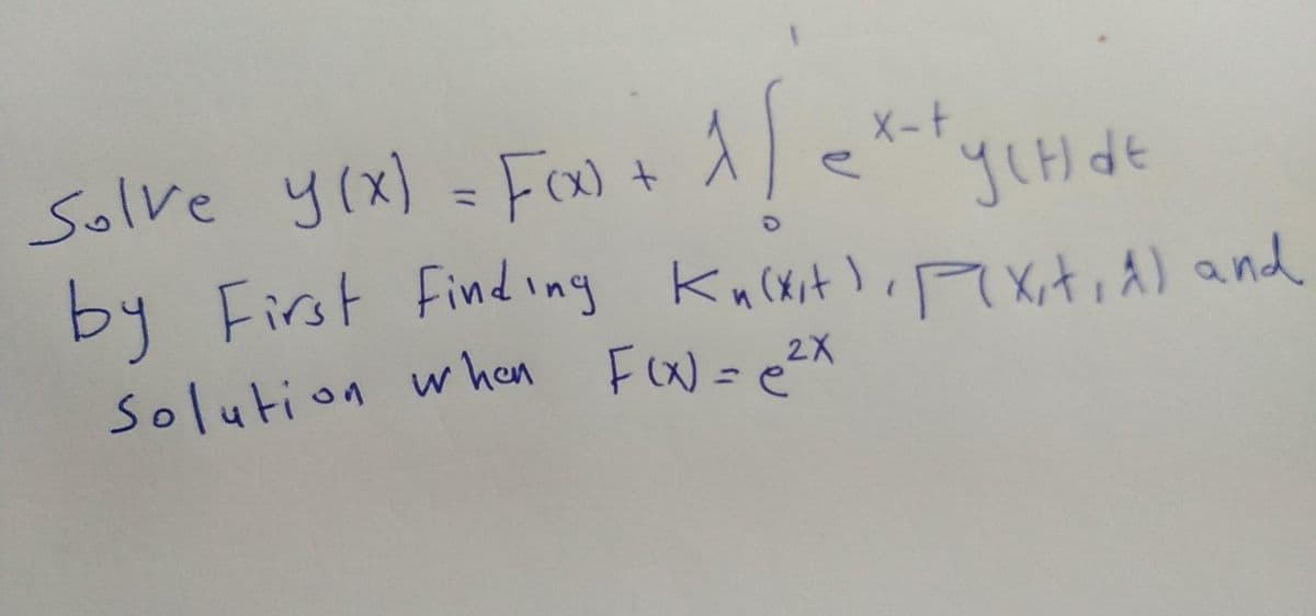 X- t
Salve you) - For 1/q
FO +
%3D
by First Find ing KuCkit ),xit, A) and
solution whan Fw=e2X
%3D

