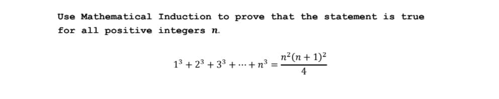 Use Mathematical Induction to prove that the statement is true
for all positive integers n.
n²(n + 1)²
13 + 23 + 33 +.…+n³ =
4
