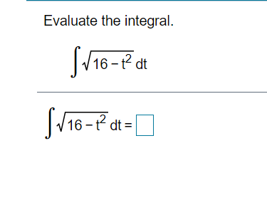 Evaluate the integral.
16 - t² dt
16 -t? dt =
