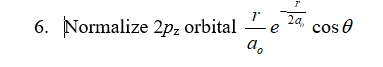 6. Normalize 2pz orbital
a.
2a,
e
cos e
