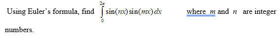 Using Euler's formula, find
| sin(nx) sin(mx) dx
where m and n are
integer
numbers.
