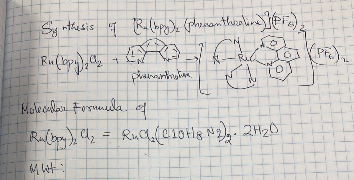 Sy nthesis ef line)}er.).
Ru(bpy)z (phenamthro
Ru(bpy)2+
ROJ C a
(PF.),
Ric
Ru.
phanantnolioe
Molecalar
Formmula of
Rulypy
RuhaleloH8 N2, 2H20
M Wt
