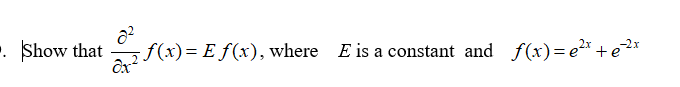 - Show that
a f(x)= E f(x), where E is a constant and f(x)=e2* + e2*
