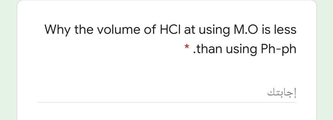 Why the volume of HCl at using M.O is less
* .than using Ph-ph
إجابتك
