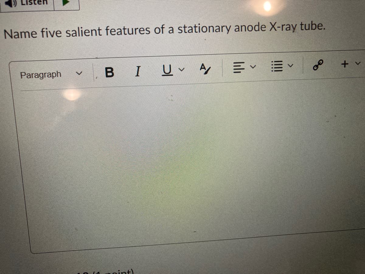 Name five salient features of a stationary anode X-ray tube.
Paragraph
B IU A
