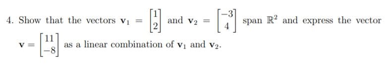4. Show that the vectors vị
and v2 =
span R? and express
the vector
11
as a linear combination of Vị and v2.
