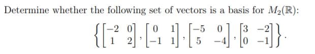 Determine whether the following set of vectors is a basis for M2(R):
-2 0
