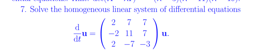 7. Solve the homogeneous linear system of differential equations
7
-2 11
u.
dt
2 -7 -3

