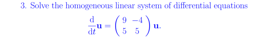 3. Solve the homogeneous linear system of differential equations
- ()-
9 -4
u.
dt
5 5
