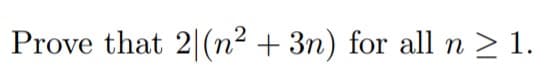 Prove that 2|(n² + 3n) for all n > 1.
