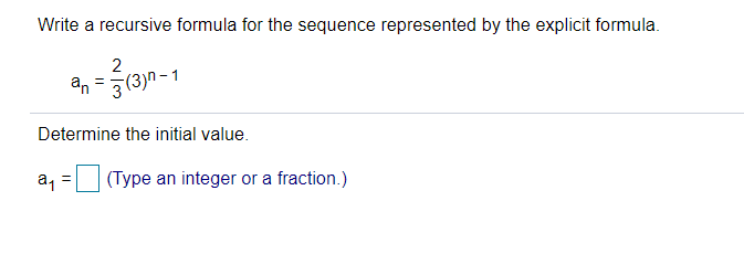 Write a recursive formula for the sequence represented by the explicit formula.
2
an
(3)n
%3D
Determine the initial value.
a1
(Type an integer or a fraction.)
