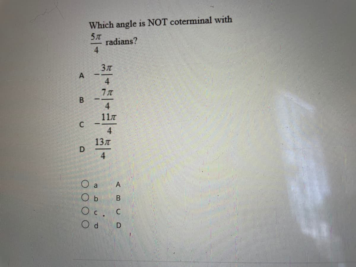 Which angle is NOT coterminal with
5л
radians?
4
А
4
4.
117
13л
O a
O b
A
Oc. C
Od D
