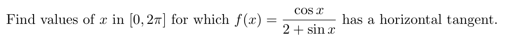 COS x
Find values of x in [0, 27] for which f(x) =
has a horizontal tangent.
2+ sin x
