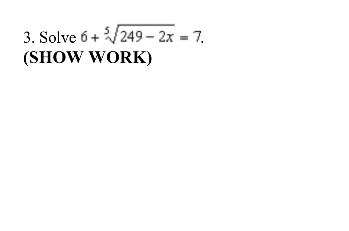 3. Solve 6+ /249 - 2x = 7.
(SHOW WORK)
