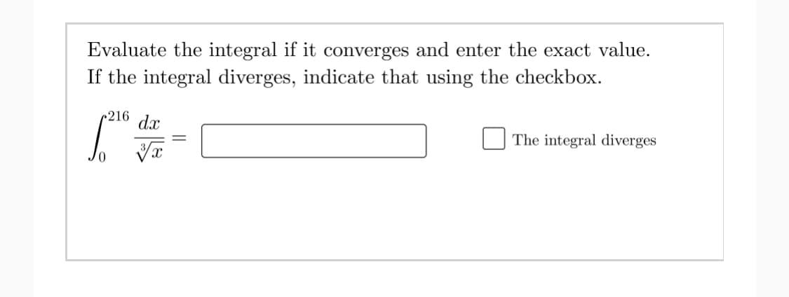 Evaluate the integral if it converges and enter the exact value.
If the integral diverges, indicate that using the checkbox.
(216 dx
The integral diverges
