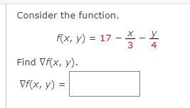 Consider the function.
f(x, y) = 17 -3-4
Find Vf(x, y).
Vf(x, y) =