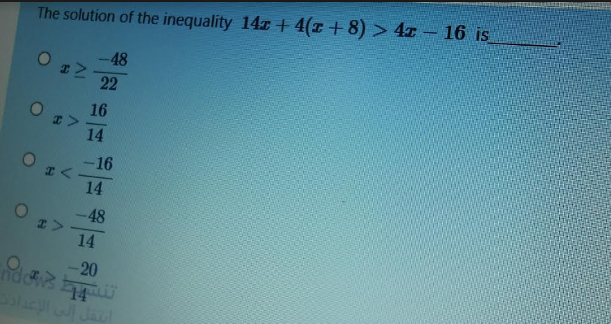 The solution of the inequality 14r+4(T+8) > 4r - 16 is
-48
22
16
14
-16
14
-48
14
-20

