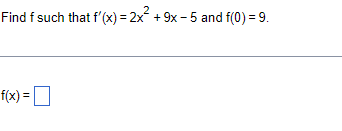Find f such that f'(x) = 2x² + 9x - 5 and f(0) = 9.
f(x) =