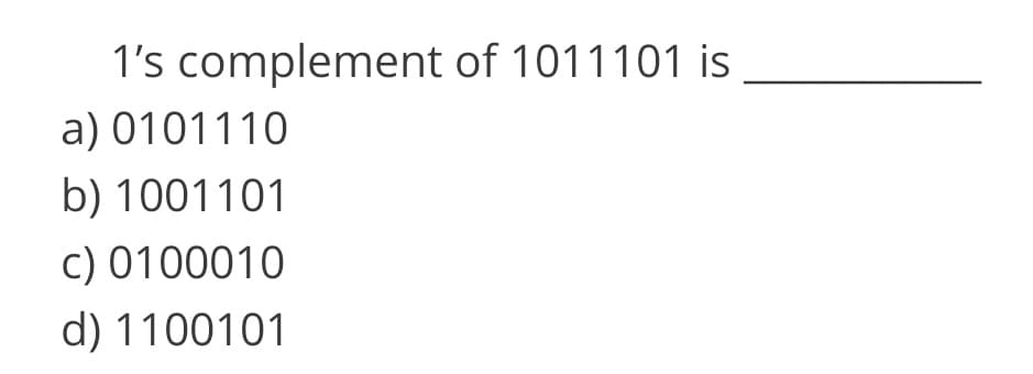 1's complement of 1011101 is
a) 0101110
b) 1001101
c) 0100010
d) 1100101
