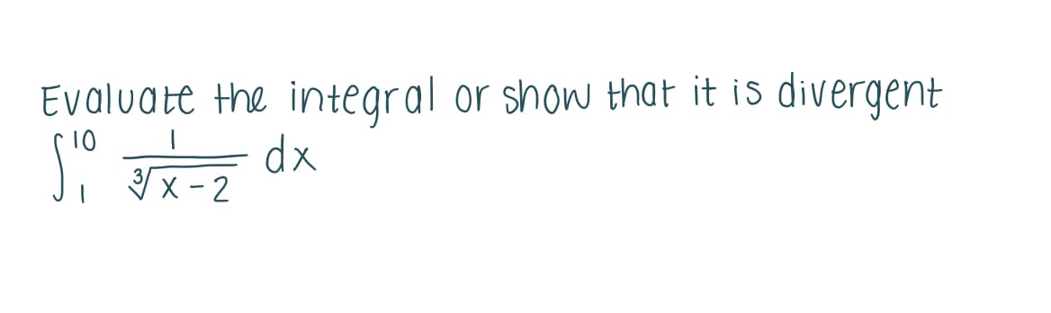 Evaluate the integral or show that it is divergent
10
dx
x-2
