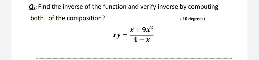 Q: Find the inverse of the function and verify inverse by computing
both of the composition?
( 10 degrees)
x + 9x?
ху
4 – x
