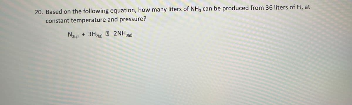 20. Based on the following equation, how many liters of NH, can be produced from 36 liters of H, at
constant temperature and pressure?
Nzig) + 3H2le) 2 2NH38)
