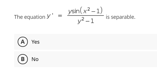 ysin(x? –1)
y? – 1
The equation y'
is separable.
(A Yes
B) No
