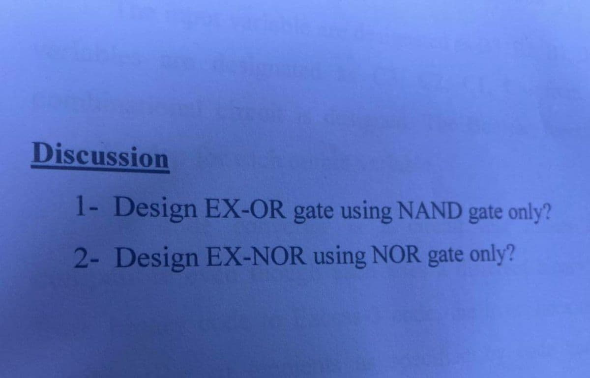 Discussion
1- Design EX-OR gate using NAND gate only?
2- Design EX-NOR using NOR gate only?
