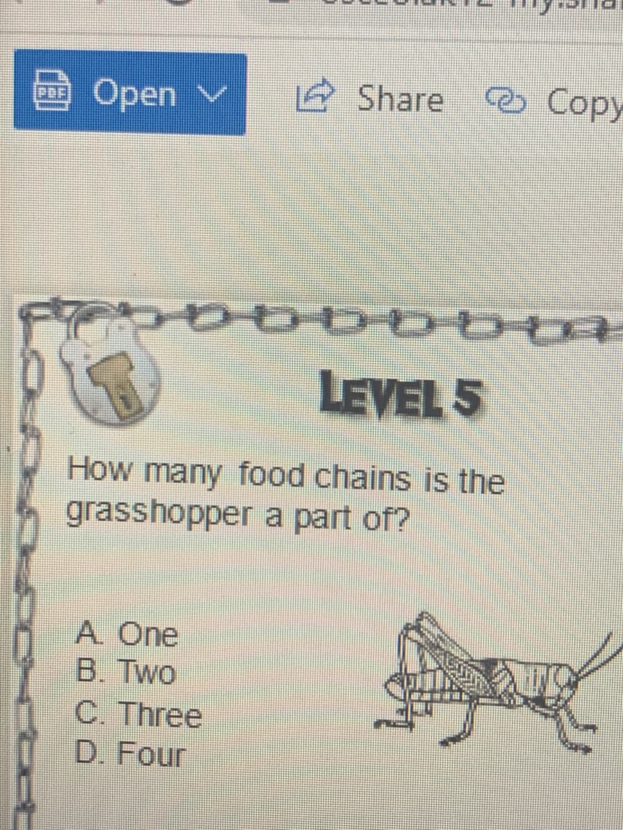 Open v
Share
e Copy
LEVEL 5
How many food chains is the
grasshopper a part of?
A One
B. Two
C. Three
D. Four
