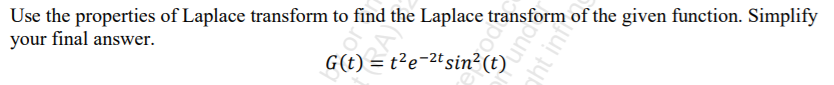 Use the properties of Laplace transform to find the Laplace transform of the given function. Simplify
your final answer.
G(t) = t²e-2tsin²(t)
aht infh
