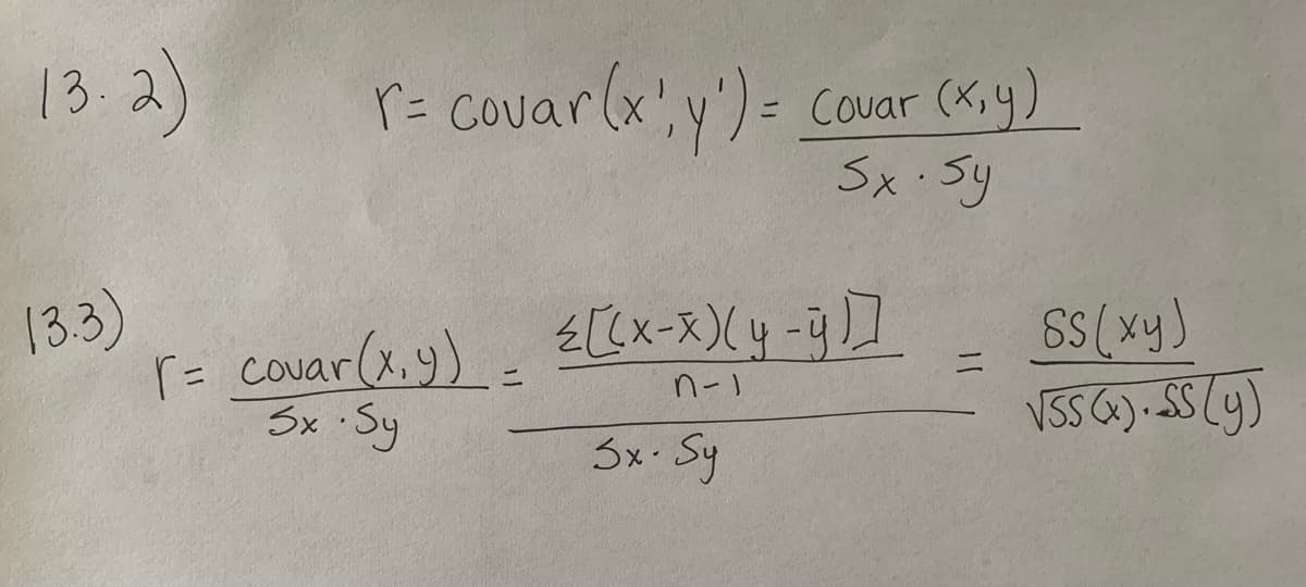 13.2)
r= covarlx',y')=
Couar (X,y)
Sx.Sy
COU
133)
r=
covar (x,y) =
じxース)(4-
3x Sy
VSS G)- SS (y)
3x. Sy
