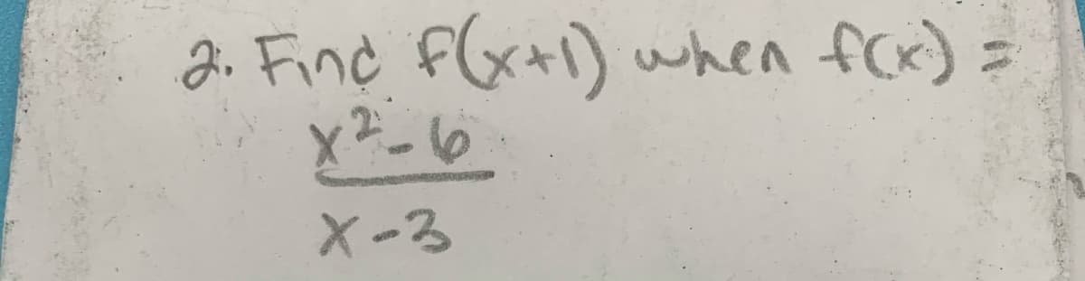 2. Find f(x+1) when fcx) =
X-3
