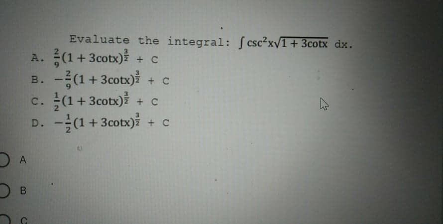 Evaluate the integral: [ csc?x/1+ 3cotx dx.
A. 등(1+3cotx) + c
-5(1+3cotx)를
c. 를(1+3cotx)를
-글(1+3cotx) + c
+ C
С.
+ c
D.
B.
C1
